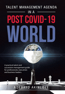 Talent Management Agenda in a Post Covid-19 World: A Practical Talent and Succession Management Guide for Professionals, Executives and Business Leaders.