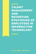 Talent Management and Retention Strategies of Employees in Information Technology