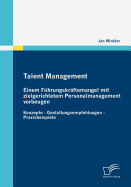 Talent Management: Einem F?hrungskr?ftemangel mit zielgerichtetem Personalmanagement vorbeugen: Konzepte - Gestaltungsempfehlungen - Praxisbeispiele