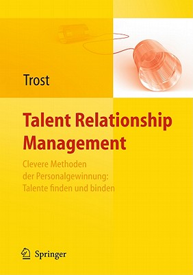 Talent Relationship Management: Personalgewinnung in Zeiten Des Fachkraftemangels - Trost, Armin