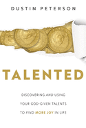 Talented: Discovering and Using Your God-Given Talents to Find More Joy in Life: Discovering and Using Your God-Given Talents to Find More Joy in Life