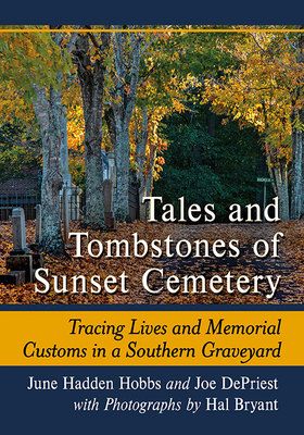 Tales and Tombstones of Sunset Cemetery: Tracing Lives and Memorial Customs in a Southern Graveyard - Hobbs, June H, and Depriest, Joe, and Bryant, Hal