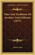 Tales And Traditions Of Ayrshire And Galloway (1873)