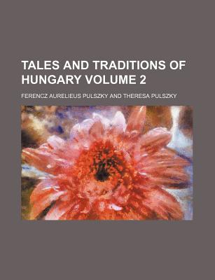 Tales and Traditions of Hungary Volume 2 - Pulszky, Ferencz Aurelieus