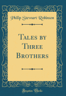 Tales by Three Brothers (Classic Reprint)