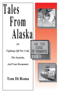 Tales From Alaska: Or Fighting Off The Cold, The Insanity, And Your Roommate