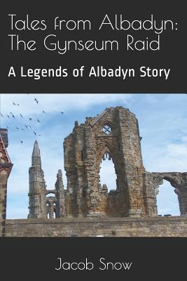 Tales from Albadyn: The Gynseum Raid: A Legends of Albadyn Story by Jacob Snow - Snow, Jacob