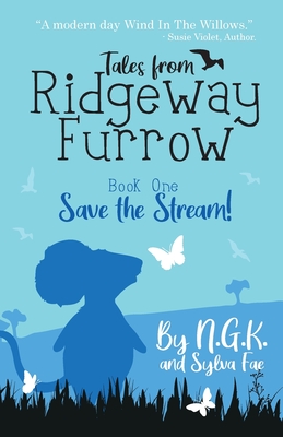 Tales From Ridgeway Furrow: Book 1 - Save The Stream!: A chapter book for 7-10 year olds. - K, Ng