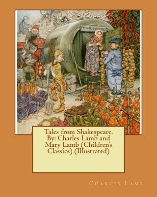 Tales from Shakespeare.By: Charles Lamb and Mary Lamb (Children's Classics) (Illustrated) - Lamb, Mary, and Rackham, Arthur, and Lamb, Charles