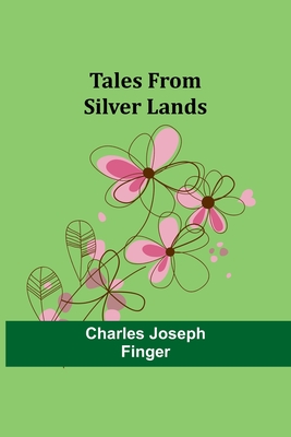 Tales from silver lands - Finger, Charles Joseph