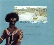 Tales from Sydney Cove - Challis, Kate, and Smith, Bernard (Editor)