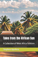 Tales from the African Sun: A Collection of West Africa Folklore