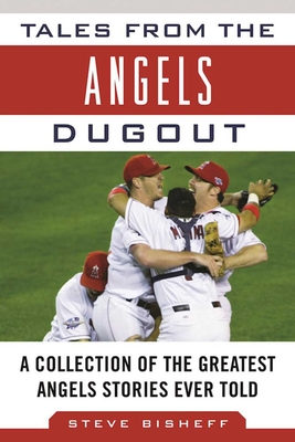 Tales from the Angels Dugout: A Collection of the Greatest Angels Stories Ever Told - Bisheff, Steve