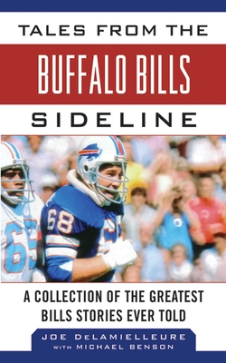 Tales from the Buffalo Bills Sideline: A Collection of the Greatest Bills Stories Ever Told - Delamielleure, Joe, and Benson, Michael