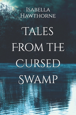 Tales From the Cursed Swamp - Hawthorne, Isabella