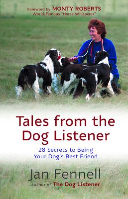 Tales from the Dog Listener: 28 Secrets to Being Your Dog's Best Friend - Fennell, Jan, and Roberts, Monty (Foreword by)