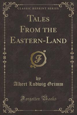 Tales from the Eastern-Land (Classic Reprint) - Grimm, Albert Ludwig