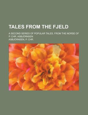 Tales from the Fjeld: a Second Series of Popular Tales, from the Norse of P. Chr. Asbjrnsen - Asbjornsen, Peter Christen (Creator)