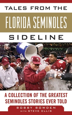 Tales from the Florida State Seminoles Sideline: A Collection of the Greatest Seminoles Stories Ever Told - Bowden, Bobby, and Ellis, Steve