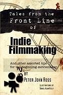 Tales from the Frontline of Indie Film: And Other Assorted Tips