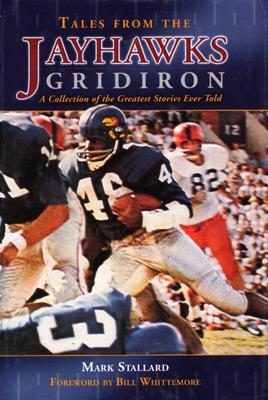 Tales from the Jayhawks Gridiron - Stallard, Mark, and Whittemore, Bill (Foreword by)