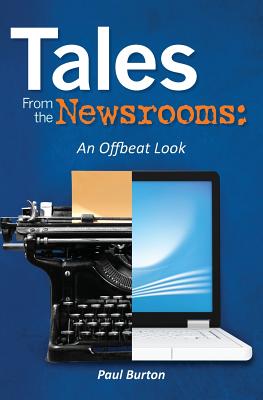 Tales From the Newsrooms: An Offbeat Look - Burton, Paul