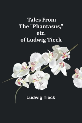 Tales From the "Phantasus," etc. of Ludwig Tieck - Tieck, Ludwig