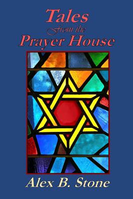 Tales from the Prayer House - Stone, Alex B