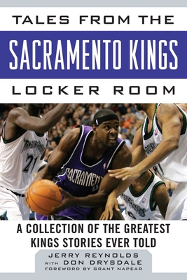 Tales from the Sacramento Kings Locker Room: A Collection of the Greatest Kings Stories Ever Told - Reynolds, Jerry, and Drysdale, Don, and Napear, Grant (Foreword by)