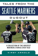 Tales from the Seattle Mariners Dugout: A Collection of the Greatest Mariners Stories Ever Told