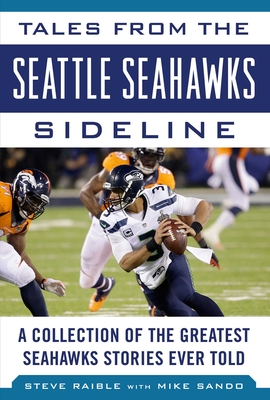 Tales from the Seattle Seahawks Sideline: A Collection of the Greatest Seahawks Stories Ever Told - Raible, Steve, and Sando, Mike