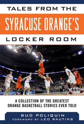 Tales from the Syracuse Orange's Locker Room: A Collection of the Greatest Orange Basketball Stories Ever Told - Poliquin, Bud, and Rautins, Leo (Foreword by)