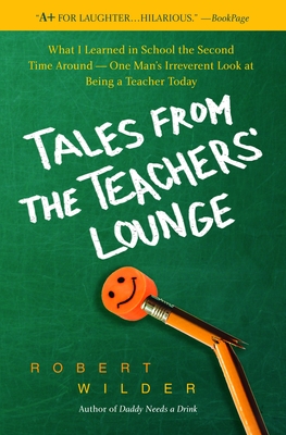 Tales from the Teachers' Lounge: What I Learned in School the Second Time Around-One Man's Irreverent Look at Being a Teacher Today - Wilder, Robert