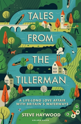 Tales from the Tillerman: A Life-long Love Affair with Britain's Waterways - Haywood, Steve