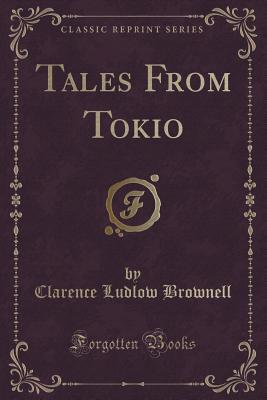 Tales from Tokio (Classic Reprint) - Brownell, Clarence Ludlow