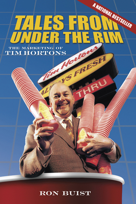 Tales from Under the Rim: The Marketing of Tim Hortons - Buist, Ron