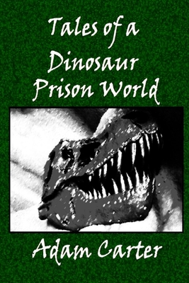 Tales of a Dinosaur Prison World - Carter, Adam