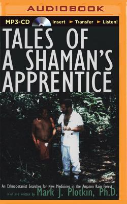 Tales of a Shaman's Apprentice: An Ethnobotanist Searches for New Medicines in the Amazon Rain Forest - Plotkin, Mark J, Ph.D. (Read by)