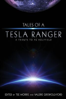 Tales of a Tesla Ranger: A Tribute to PG Holyfield - Morris, Tee, and Ballantine, Philippa, and Lowell, Nathan