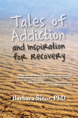 Tales of Addiction and Inspiration for Recovery: Twenty True Stories from the Soul - Sinor, Barbara, PhD, and Nuckols, Cardwell C (Foreword by)