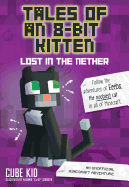Tales of an 8-Bit Kitten: Lost in the Nether: An Unofficial Minecraft Adventurevolume 1