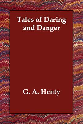 Tales of Daring and Danger - Henty, G a