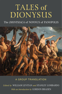 Tales of Dionysus: The Dionysiaca of Nonnus of Panopolis - Levitan, William, and Lombardo, Stanley