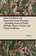 Tales of Folklore and Superstition from Denmark - Including stories of Trolls, Elf-Folk, Ghosts, Treasure and Family Traditions;Including stories of Trolls, Elf-Folk, Ghosts, Treasure and Family Traditions
