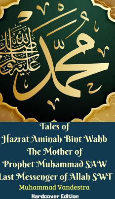 Tales of Hazrat Aminah Bint Wahb The Mother of Prophet Muhammad SAW Last Messenger of Allah SWT Hardcover Edition - Vandestra, Muhammad