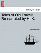 Tales of Old Travels. Re-Narrated by H. K. - Kingsley, Henry