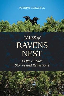 Tales of Ravens Nest: A Life, a Place: Stories and Reflections - Colwell, Joseph, and Colwell, Katherine (Photographer), and King, Constance (Designer)