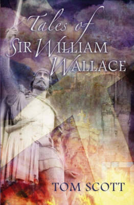 Tales of Sir William Wallace: Guardian of Scotland - Scott, Tom