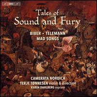 Tales of Sound and Fury: Biber, Telemann - Mad Songs - Camerata Nordica; Ferenc Kiss (viola); Ferenc Kiss (gardon); Hkon Stene (percussion); Karin Dahlberg (soprano);...