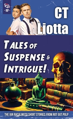 Tales of Suspense and Intrigue!: The Ian Racalmuto Short Stories from Rot Gut Pulp - Liotta, Ct